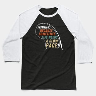 Fishing Quote Fishing: Because Sometimes Life Needs A Slow Pace Vintage Baseball T-Shirt